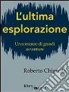 L'ultima esplorazione: Un romanzo di grandi avventure. E-book. Formato EPUB ebook di Roberto Chignola