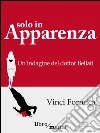 Solo in apparenza: Un'indagine del dottor Bellati. E-book. Formato EPUB ebook di Vinci Formica
