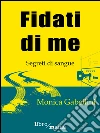 Fidati di me: Segreti di sangue. E-book. Formato EPUB ebook di Monica Gabellini