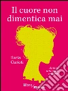 Il cuore non dimentica mai: Amore, amicizia, misteri. E-book. Formato EPUB ebook di Ilaria Carioti
