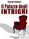 Il palazzo degli intrighi. E-book. Formato EPUB ebook di Angelo Santoro