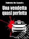 Una vendetta quasi perfetta. E-book. Formato EPUB ebook di Fabrizio De Sanctis