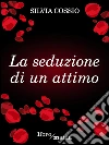 La seduzione di un attimo. E-book. Formato EPUB ebook di Silvia Cossio