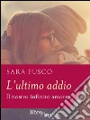 L'ultimo addio: Il nostro infinito amore. E-book. Formato EPUB ebook di Sara Fusco
