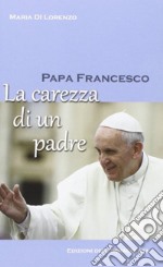 Papa Francesco. La carezza di un padre. E-book. Formato EPUB ebook