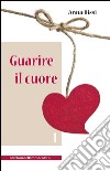 Guarire il cuore vol.1. E-book. Formato EPUB ebook di Anna Bissi