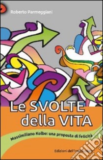 Le svolte della vita. Massimiliano Kolbe: una proposta di felicità. E-book. Formato EPUB ebook di Roberto Parmeggiani