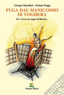 Fuga dal manicomio di VogheraPer vivere un sogno di libertà .... E-book. Formato EPUB ebook di Giorgio Macellari