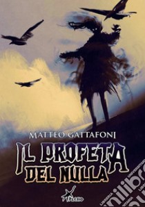 Il Profeta del Nulla. E-book. Formato EPUB ebook di Matteo Gattafoni