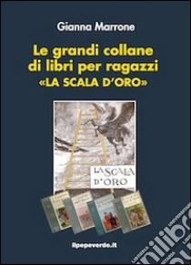 Le grandi collane di libri per ragazzi «La scala d'oro». E-book. Formato Mobipocket ebook di Gianna Marrone