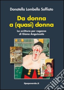 Da donna a (quasi) donna: La scrittura per ragazze di Giana Anguissola. E-book. Formato Mobipocket ebook di Donatella Lombello Soffiato