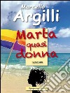 Marta quasi donna. E-book. Formato EPUB ebook di Marcello Argilli