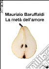 La metà dell'amore. E-book. Formato Mobipocket ebook di Maurizio Baruffaldi