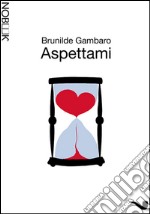 AspettamiL&apos;amore inventato è un piano perfetto. E-book. Formato EPUB ebook