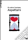 AspettamiL'amore inventato è un piano perfetto. E-book. Formato EPUB ebook di Brunilde Gambaro