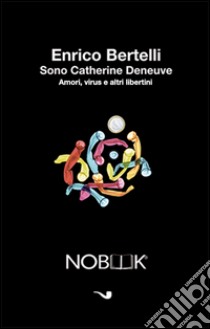 Sono Catherine DeneuveAmori, virus e altri libertini. E-book. Formato EPUB ebook di Enrico Bertelli