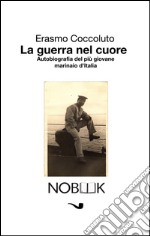 La guerra nel cuoreAutobiografia del più giovane marinaio d&apos;Italia. E-book. Formato EPUB ebook