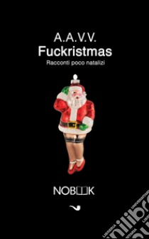 FuckristmasRacconti poco natalizi. E-book. Formato EPUB ebook di Tatiana Carelli