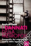 I dannati della metropoli. Etnografie dei migranti ai confini della legalità. E-book. Formato EPUB ebook