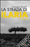 La strada di Ilaria. E-book. Formato EPUB ebook di Francesco Cavalli
