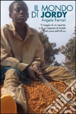 Il mondo di Jordy. Il viaggio di un reporter e di un ragazzo di strada nel cuore dell'Africa. E-book. Formato EPUB ebook