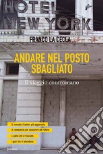 Andare nel posto sbagliato. Il viaggio contromano. E-book. Formato EPUB ebook