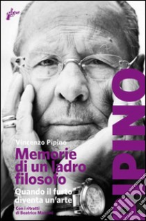 Memorie di un ladro filosofo. Quando il furto diventa un'arte. E-book. Formato EPUB ebook di Vincenzo Pipino