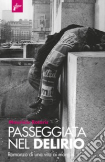 Passeggiata nel delirio. Romanzo di una vita ai margini. E-book. Formato EPUB ebook di Maurizio Rotaris