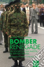 Bomber Renegade: Un soldato di Sua maestà al servizio dell'Ira. E-book. Formato EPUB ebook