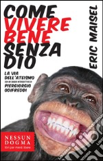 Come vivere bene senza Dio. La via dell'ateismo. E-book. Formato EPUB ebook