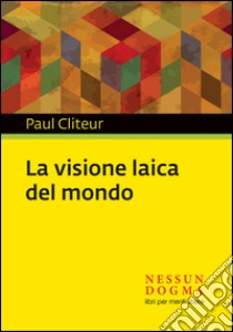 La visione laica del mondo. E-book. Formato EPUB ebook di Paul Cliteur