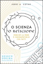 O scienza o religione. Perché la fede è incompatibile coi fatti. E-book. Formato EPUB ebook