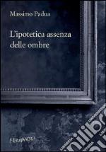 L'ipotetica assenza delle ombre. E-book. Formato EPUB ebook