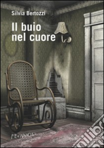 Il buio nel cuore. E-book. Formato EPUB ebook di Silvia Bertozzi