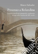 Processo a Rolandina: La storia vera di una transgender condannata al rogo nella Venezia del XIV secolo. E-book. Formato EPUB ebook