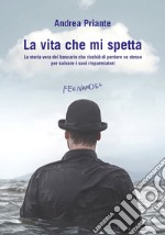 La vita che mi spetta: La storia vera del bancario che rischiò di perdere se stesso per salvare i suoi risparmiatori. E-book. Formato EPUB ebook