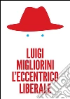 L'eccentrico liberale. E-book. Formato PDF ebook di Luigi Migliorini