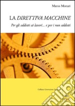 La direttiva macchine per gli addetti ai lavori... e per i non addetti. E-book. Formato PDF ebook