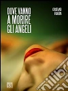 Dove vanno a morire gli angeli. E-book. Formato EPUB ebook di Cristiano Fighera