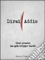 Così presto ma già troppo tardi. Dirsi addio. E-book. Formato EPUB ebook