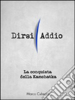 La conquista della Kamchatka. Dirsi addio. E-book. Formato EPUB ebook