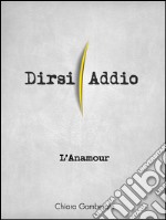 L' Anamour. Dirsi addio. E-book. Formato EPUB ebook