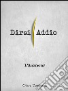 L' Anamour. Dirsi addio. E-book. Formato EPUB ebook