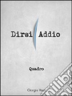 Quadro. Dirsi addio. E-book. Formato EPUB