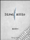 Quadro. Dirsi addio. E-book. Formato EPUB ebook