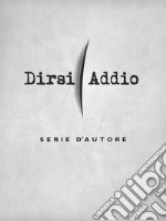 Dirsi Addio Serie d'autore. E-book. Formato EPUB ebook