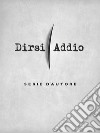 Dirsi Addio Serie d'autore. E-book. Formato EPUB ebook