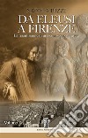 Da Eleusi a Firenze: La trasmissione di una conoscenza segretaDall&apos;Era Egeo-Minoica all&apos;ingresso degli Eleusini in clandestinità. E-book. Formato EPUB ebook