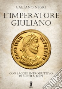 L'Imperatore Giuliano. E-book. Formato Mobipocket ebook di Gaetano Negri