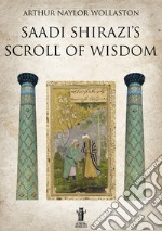 Saadi Shirazi&apos;s Scroll of Wisdom. E-book. Formato EPUB ebook